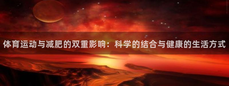 意昂3登录：体育运动与减肥的双重影响：科学的结合与健康的生活方式
