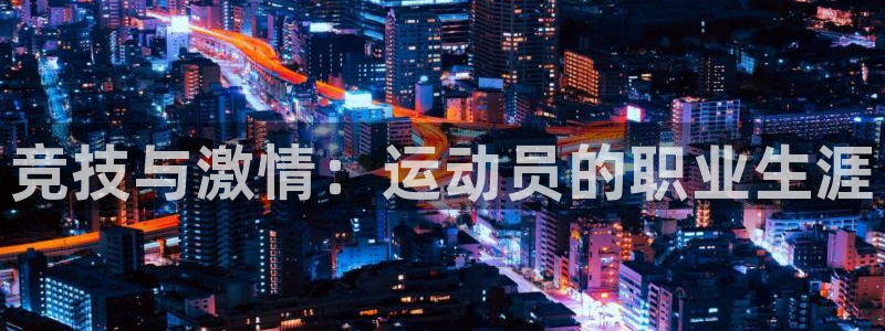 意昂2体育1招商：竞技与激情：运动员的职业生涯