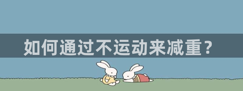 意昂平台：如何通过不运动来减重？