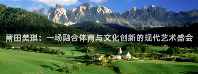 意昂2f平台注册：莆田美琪：一场融合体育与文化创新的现代艺术盛会